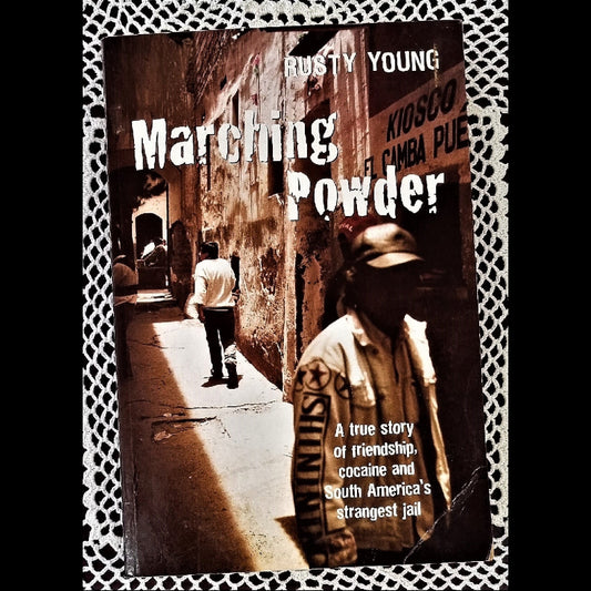 Marching Powder: A True Story of Friendship, Cocaine, and South America's Strangest Jail