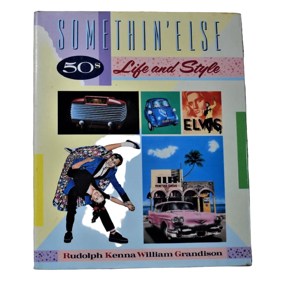 The book cover of 'Somethin' Else: 50s Life and Style' by Rudolph Kenna and William Grandison, featuring a retro collage design with Elvis Presley, vintage cars, and an illustration of Jive dancers.